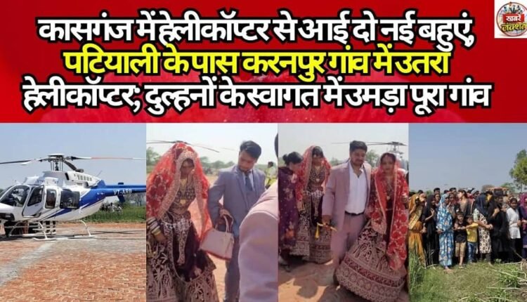 Two new brides arrived by helicopter in Kasganj; the chopper landed in Karanpur village, near Patiyali. The entire village turned out to welcome the brides.
