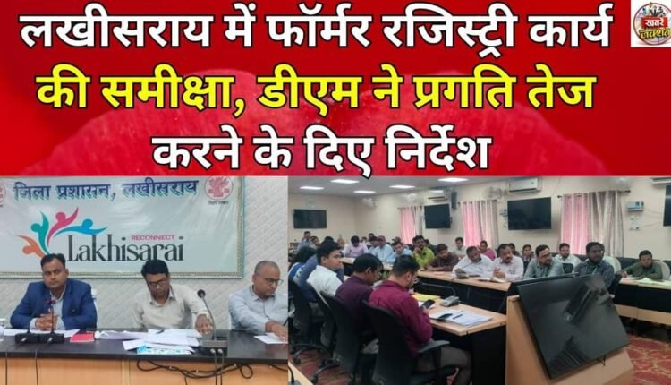 Farmer registry work reviewed in Lakhisarai, DM gave instructions to speed up the progress