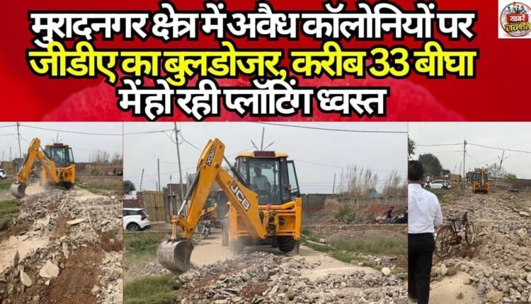 GDA's Bulldozer Targets Illegal Colonies in Muradnagar Area; Plotting Work Spanning Approximately 33 Bighas Demolished