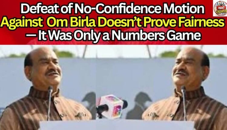 Defeat of No-Confidence Motion Against Om Birla Doesn’t Prove Fairness — It Was Only a Numbers Game