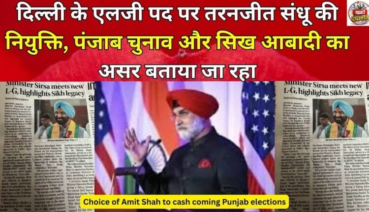 Taranjit Sandhu's appointment as Delhi LG is being cited as a reflection of the Punjab elections and the Sikh population.