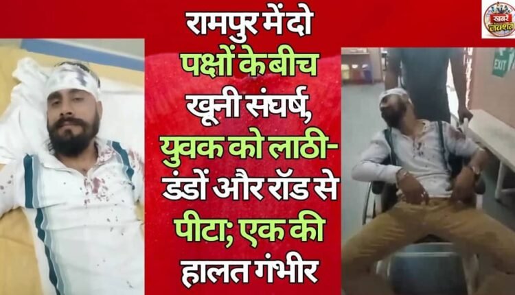A bloody clash broke out between two groups in Rampur, where a young man was beaten with sticks and rods; one is in critical condition.