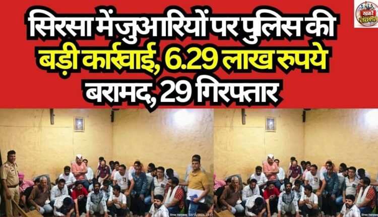 Major Police Crackdown on Gamblers in Sirsa: ₹6.29 Lakh Recovered, 29 Arrested