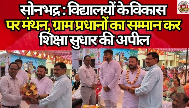 Sonbhadra: Discussion on the development of schools, appeal for education reform by honoring village heads