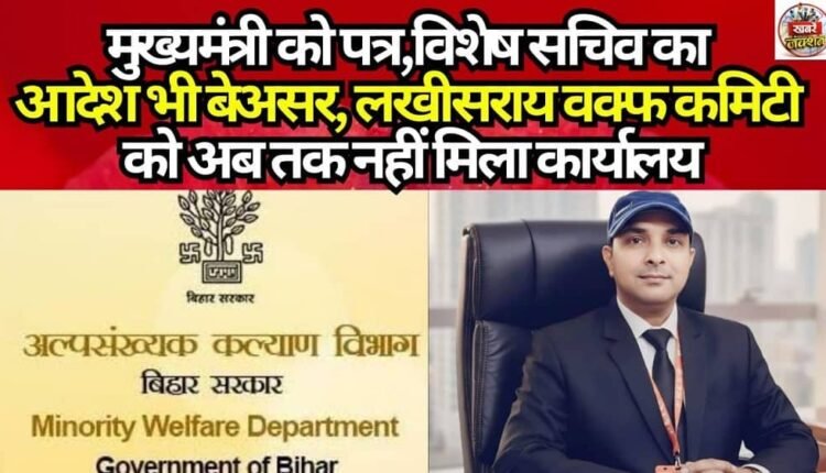 Letter to Chief Minister, Special Secretary's order ineffective, Lakhisarai Waqf Committee yet to get office