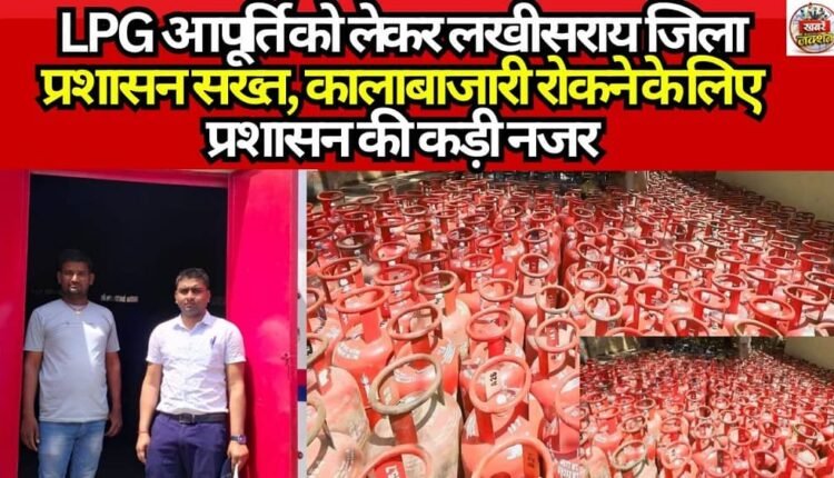 Lakhisarai District Administration Cracks Down on LPG Supply; Maintains Strict Vigil to Curb Black Marketing.