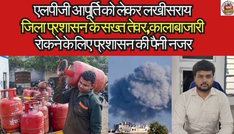 Lakhisarai District Administration Adopts a Tough Stance on LPG Supply; Administration Keeps a Sharp Watch to Curb Black Marketing.