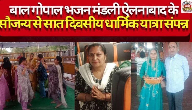 बाल गोपाल भजन मंडली ऐलनाबाद की सात दिवसीय धार्मिक यात्रा संपन्न, श्रद्धालुओं ने किए प्रमुख तीर्थों के दर्शन