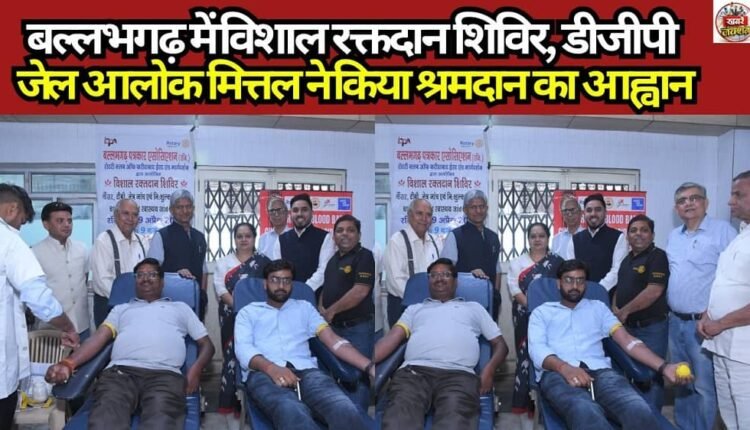 Massive Blood Donation Camp in Ballabhgarh; DGP (Prisons) Alok Mittal Calls for Voluntary Service