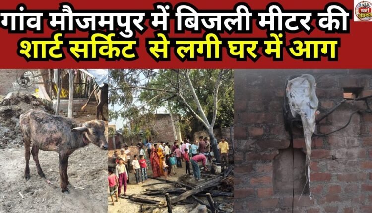 A house in the village of Maujampur caught fire due to a short circuit in the electricity meter.