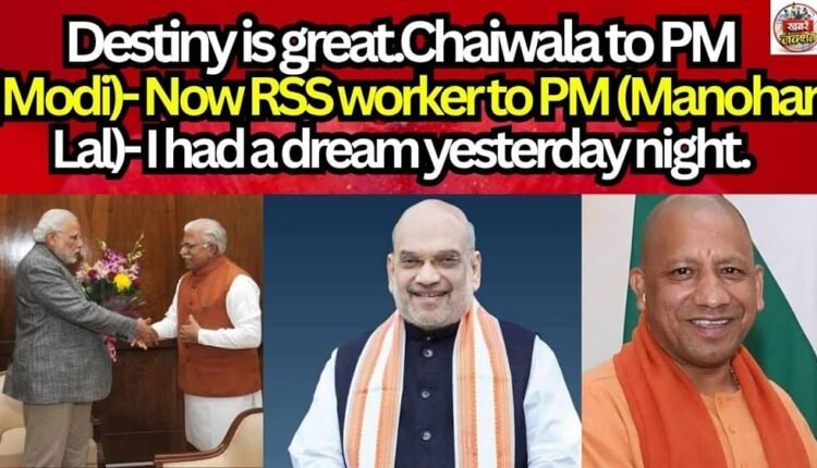 Destiny is great.Chaiwala to PM( Modi)- Now RSS worker to PM (Manohar Lal)- I had a dream yesterday night.