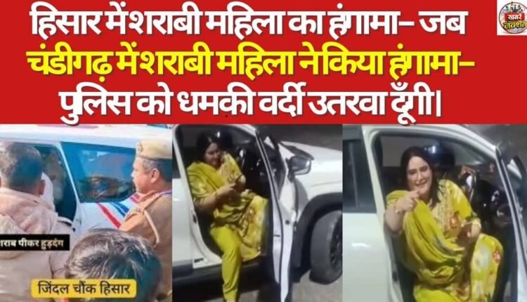 Drunken Woman Creates Ruckus in Hisar—Echoing the Incident in Chandigarh Where a Drunken Woman Caused a Scene—Threatening the Police: "I'll Get Your Uniform Taken Off!"