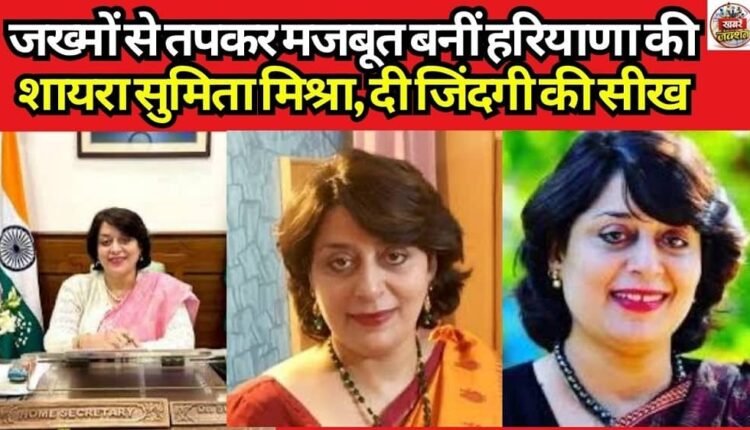 Forged into strength by her wounds, Haryana's poetess Sumita Mishra shares life lessons.