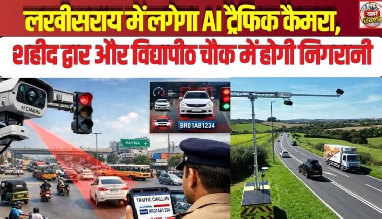 AI Traffic Cameras to be Installed in Lakhisarai; Surveillance to be Conducted at Shaheed Dwar and Vidyapeeth Chowk.