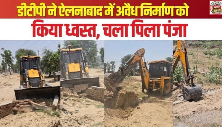 DTP Demolishes Illegal Structures in Ellenabad; 'Yellow Claw' Swings into Action