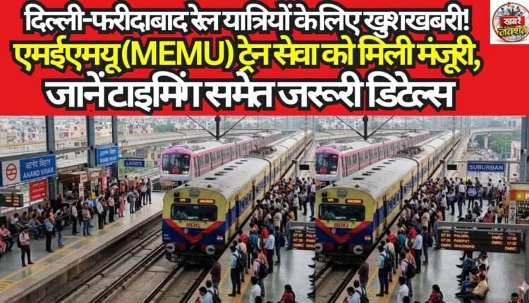 Good News for Delhi-Faridabad Rail Passengers! MEMU Train Service Approved—Check Timings and Essential Details.