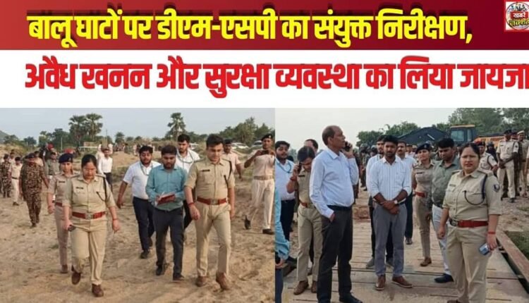 DM and SP Conduct Joint Inspection of Sand Ghats; Review Illegal Mining and Security Arrangements