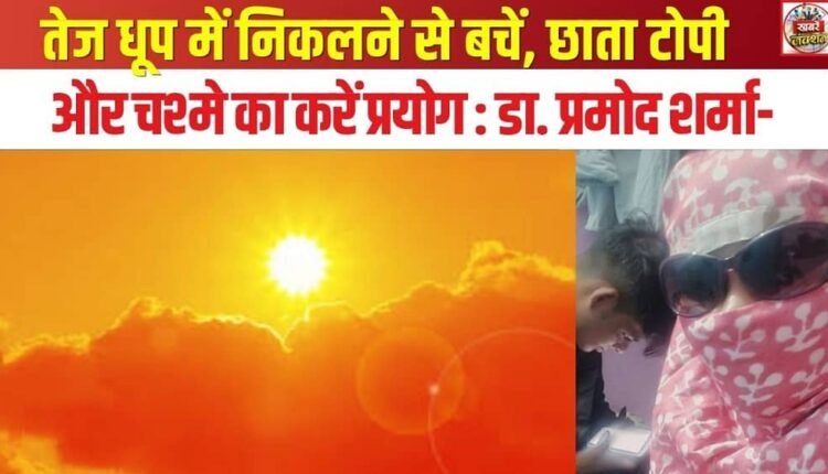Avoid venturing out in the scorching sun; use an umbrella, a hat, and sunglasses: Dr. Pramod Sharma.