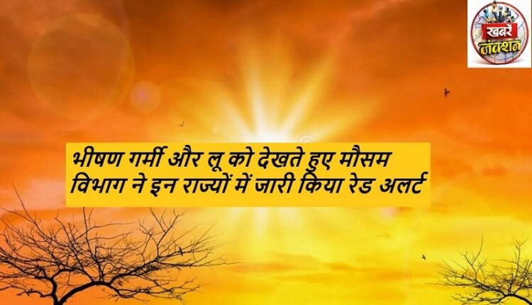 In view of the severe heat and heatwave, the Meteorological Department has issued a Red Alert for these states.