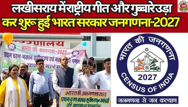 The Government of India's Census-2027 has commenced in Lakhisarai, marked by the singing of the National Song and the release of balloons; teams will conduct door-to-door visits.