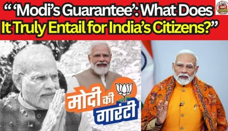 “ ‘Modi’s Guarantee’: What Does It Truly Entail for India’s Citizens?”