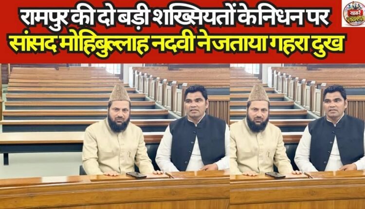 MP Mohibullah Nadvi Expresses Deep Grief over the Demise of Two Prominent Figures from Rampur.