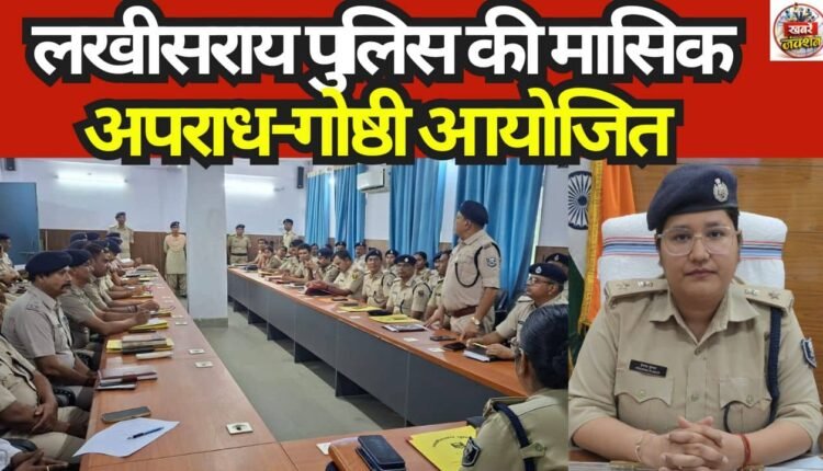 Lakhisarai Police hold monthly crime meeting; law and order and crime control reviewed, with special emphasis placed on these areas.