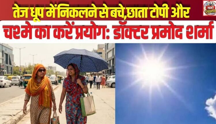 Avoid venturing out in the scorching sun; use an umbrella, a hat, and sunglasses: Dr. Pramod Sharma.