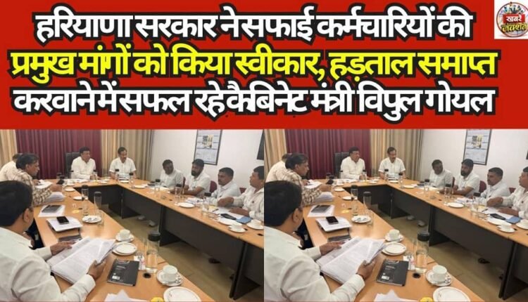 The Haryana Government has accepted the key demands of sanitation workers; Cabinet Minister Vipul Goyal successfully brought an end to the strike.
