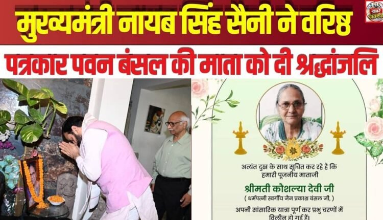 Chief Minister Nayab Singh Saini paid tribute to the mother of senior journalist Pawan Bansal.