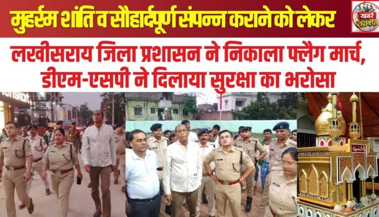 The Lakhisarai district administration conducted a flag march to ensure the peaceful and harmonious observance of Muharram; the DM and SP assured the public of security.
