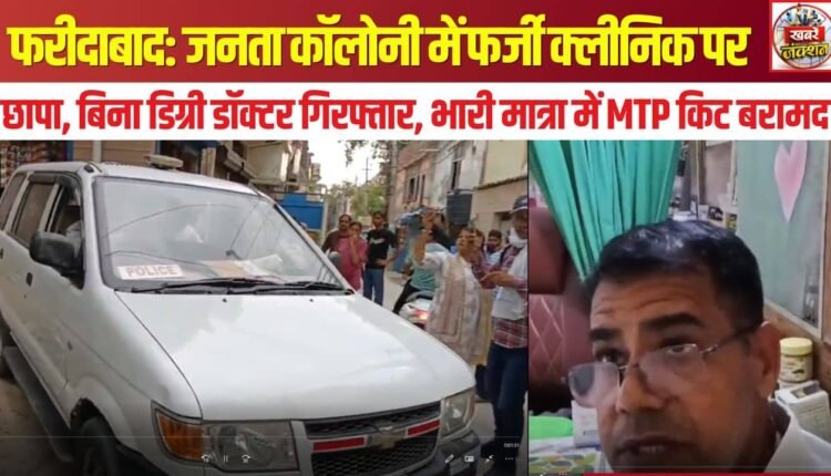 Faridabad: Raid on a fake clinic in Janta Colony; doctor without a degree arrested, and a large quantity of MTP kits seized.