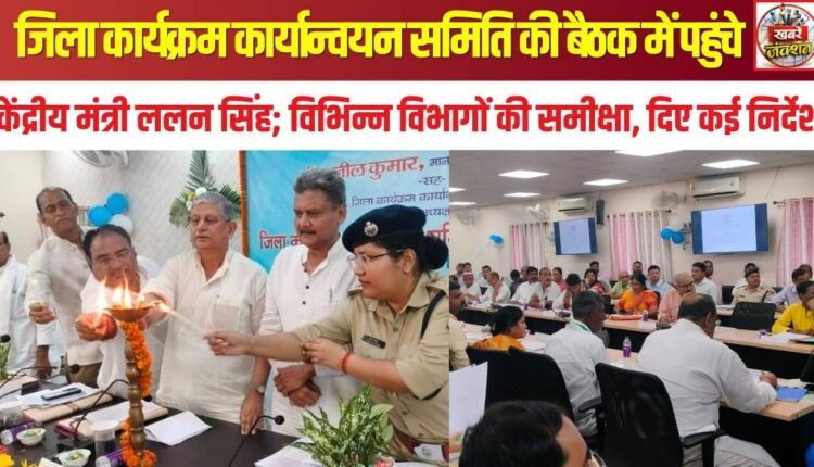Union Minister Lalan Singh attended the District Programme Implementation Committee meeting; he reviewed various departments and issued several directives.