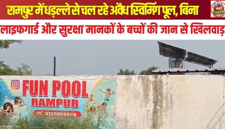Illegal swimming pools operating openly in Rampur; children's lives put at risk due to the absence of lifeguards and safety standards.