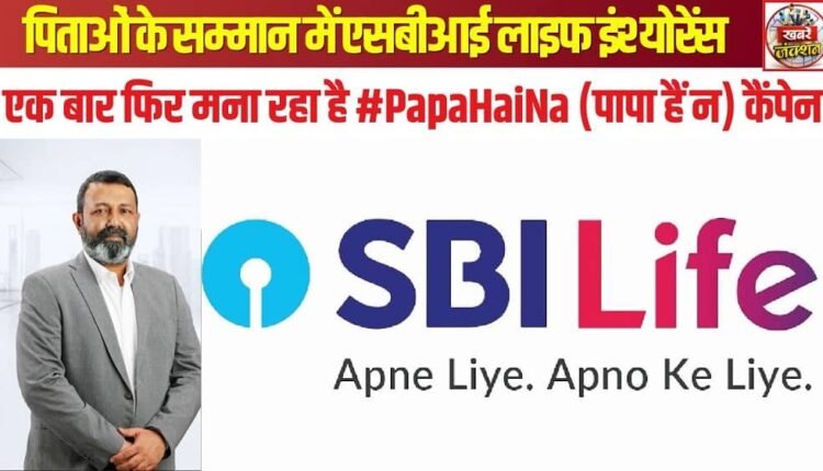 SBI Life Insurance is once again celebrating the #PapaHaiNa campaign in honor of fathers.