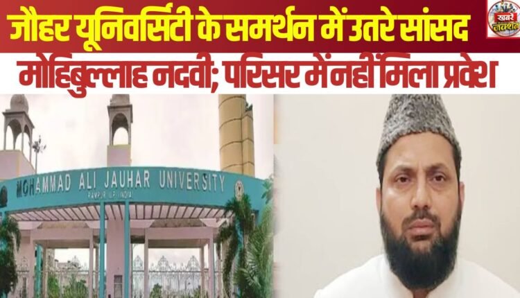 MP Mohibullah Nadvi comes out in support of Jauhar University; denied entry to the campus, vows not to let the 38 buildings be demolished.