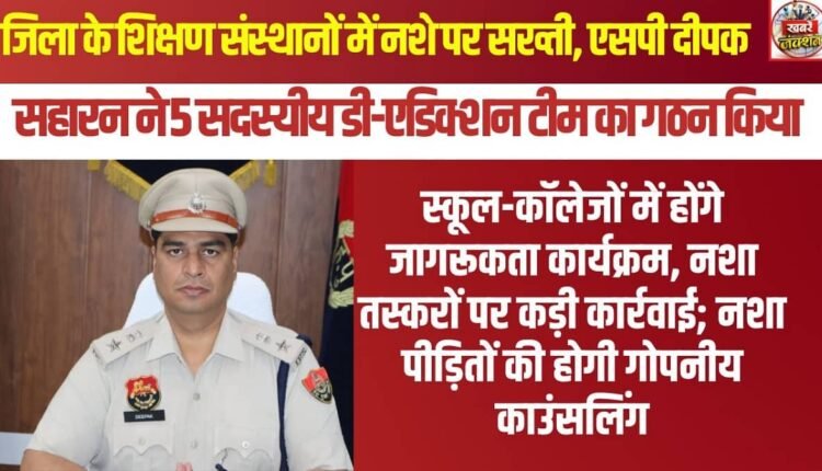 Crackdown on drug abuse in the district's educational institutions; SP Deepak Saharan has constituted a 5-member de-addiction team.