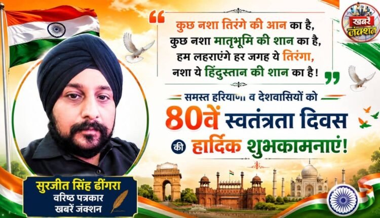 Heartfelt wishes for the 80th Independence Day from Surjit Singh Dhingra, Senior Journalist at Khabrein Junction!