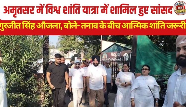 MP Gurjeet Singh Aujla joins World Peace March in Amritsar; says inner peace is essential amidst tension.