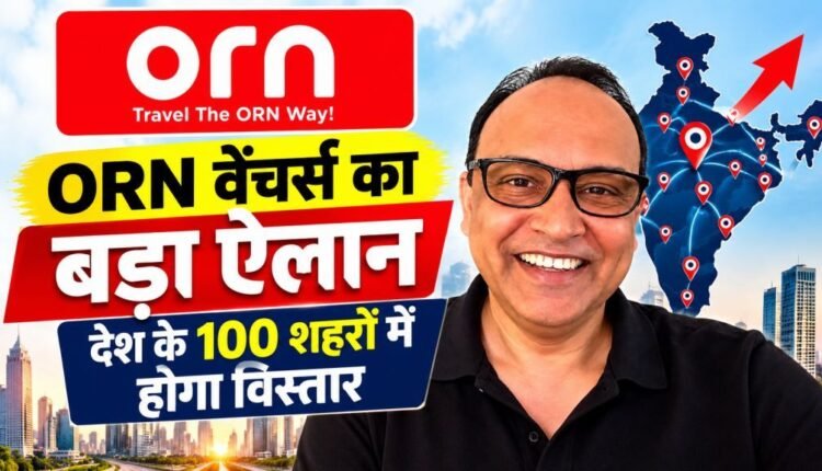 ORN Ventures Announces Franchise Expansion Across 100 Indian Cities