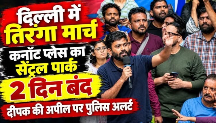 cjp-tiranga-march-delhi-central-park-closed-police-warning